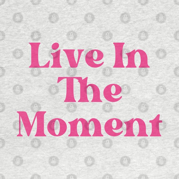 Live In The Moment. Retro Typography Motivational and Inspirational Quote by That Cheeky Tee